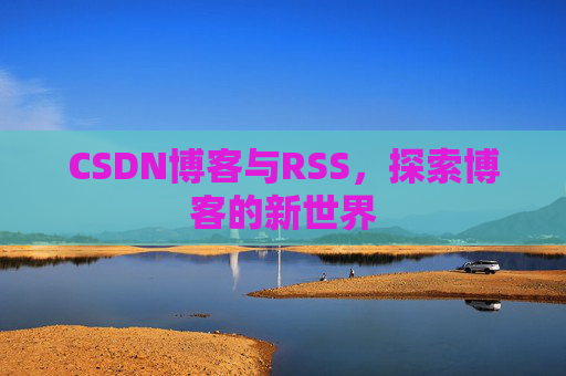 CSDN博客与RSS，探索博客的新世界