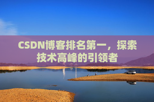 CSDN博客排名第一,探索技术高峰的引领者